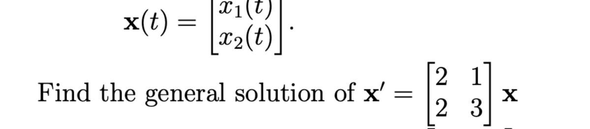 x(t) =
x1(t)
=
x2(t)
Find the general solution of x'
=
[33]