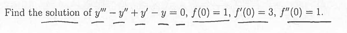 Find the solution of y" — y" + y' - y = 0, ƒ(0) = 1, f'(0) = 3, ƒ"(0) = 1.
-