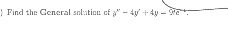 ) Find the General solution of y" - 4y' + 4y = 9te