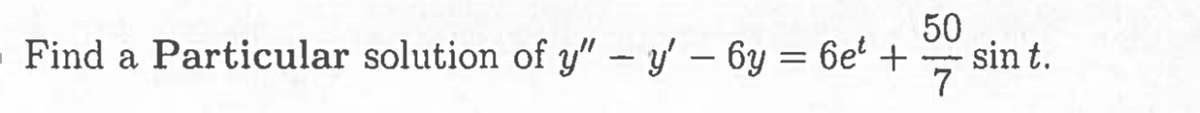 50
O Find a Particular solution of y″ – y′ − 6y = 6e² +
-
-
sin t.
7