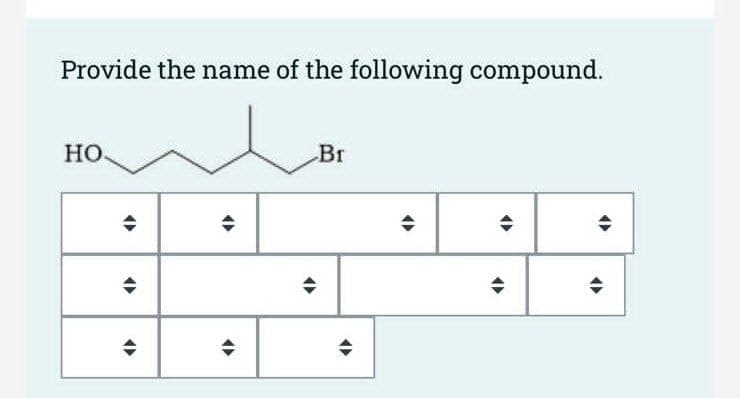 Provide the name of the following compound.
HO
÷
÷
÷
÷
÷
Br
÷
÷
÷
÷
÷