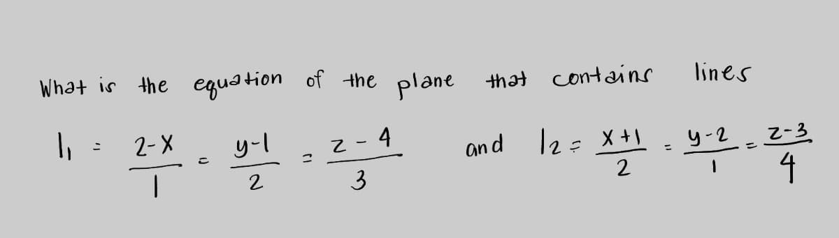 What is the equation of the plane that contains
1₁
2-X
=
c
y-1
2
2
Z-
3
4
and
12 = x + 1
X2
2
=
lines
y-2
1
2-3
4