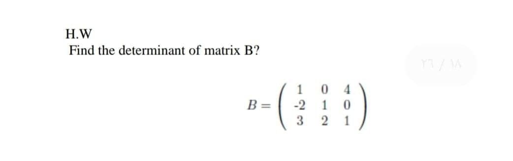 Н.W
Find the determinant of matrix B?
-()
1
4.
B= |
1
3
2
1
