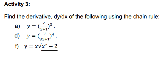 Activity 3:
Find the derivative, dy/dx of the following using the chain rule:
a) у3
d) у 3
Зx+1
f) y = xvx² – 2
