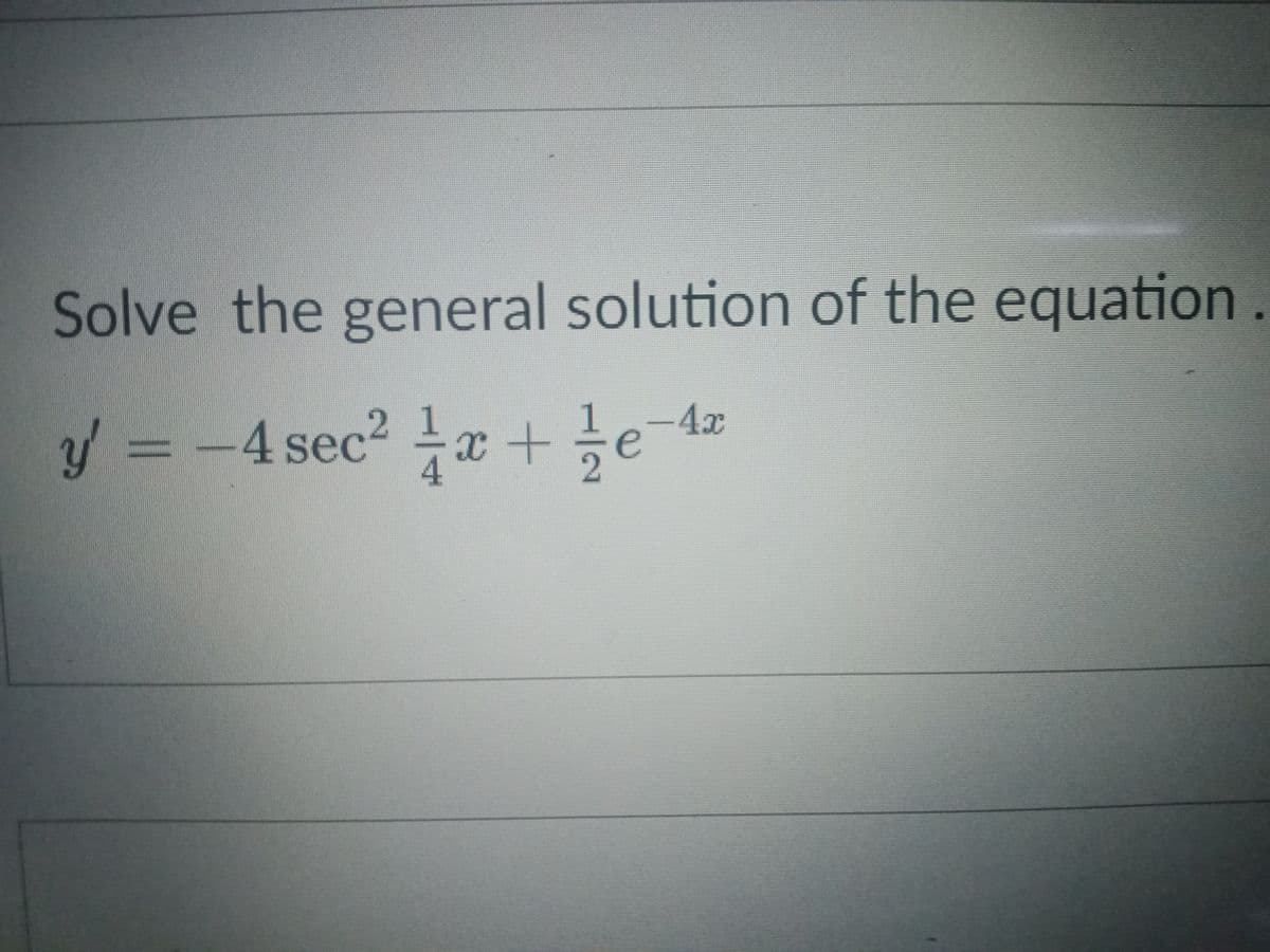 Solve the general solution of the equation.
4x
y = -4 sec² x + ½e-42
4