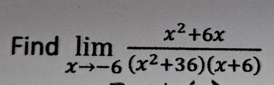 x2+6x
Find lim
X-6-+36)(x+6)
