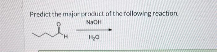 Predict the major product of the following reaction.
NaOH
ÅH
H₂O