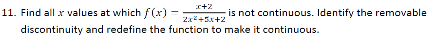 x+2
2x²+5x+2
11. Find all x values at which f(x)
discontinuity and redefine the function to make it continuous.
=
is not continuous. Identify the removable