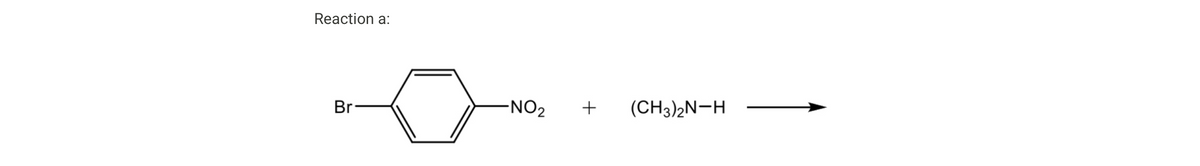 Reaction a:
Br
O
-NO₂
+ (CH3)2N-H