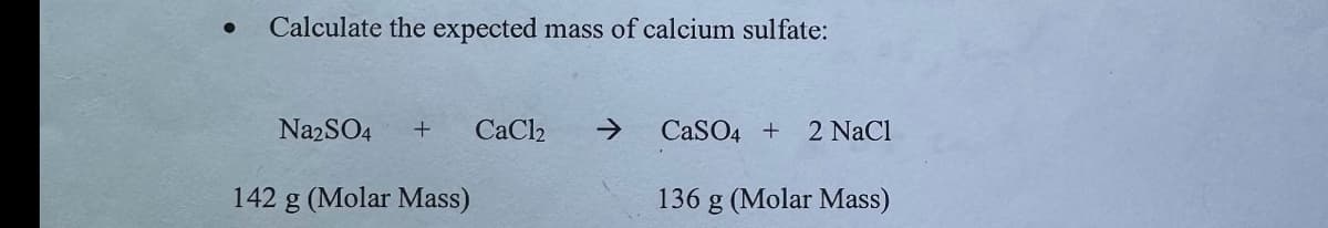Calculate the expected mass of calcium sulfate:
Na2SO4 + CaCl2 ->
CaSO4 + 2 NaCl
142 g (Molar Mass)
136 g (Molar Mass)