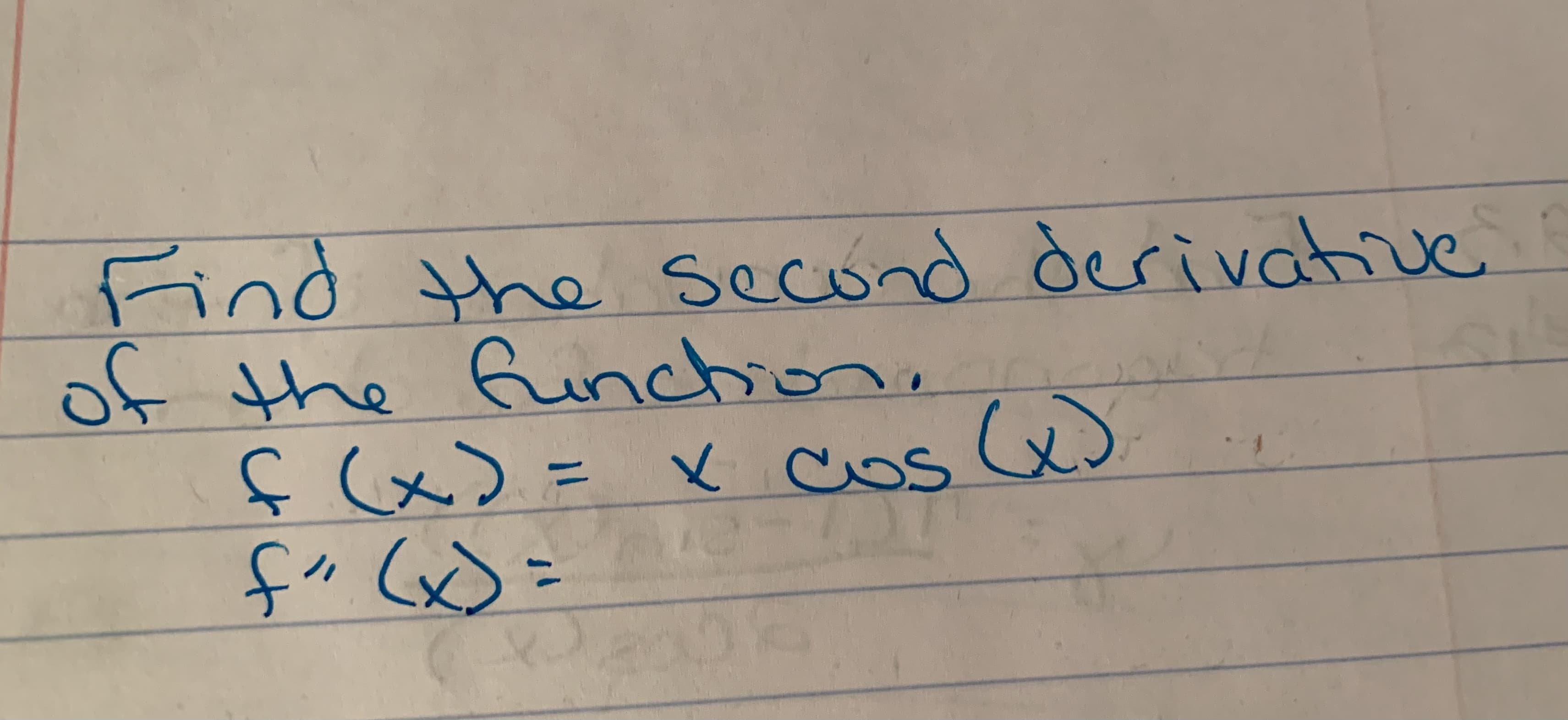 Find the second
of the finchion,
ç x) = cos e
derivative
f (x)
(x
%3D
%3D
