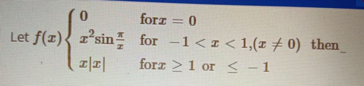 forz
Let f(1)
{ z'sin for -1< z < 1,(1 † 0) then
1<¢ <1,(r70)
¤||
forz 1 or <-1
