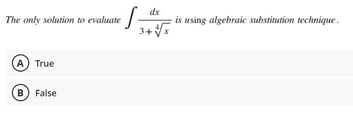 dx
The only solution to evaluate
is using algebraic substitution technique.
3+
A True
B) False
