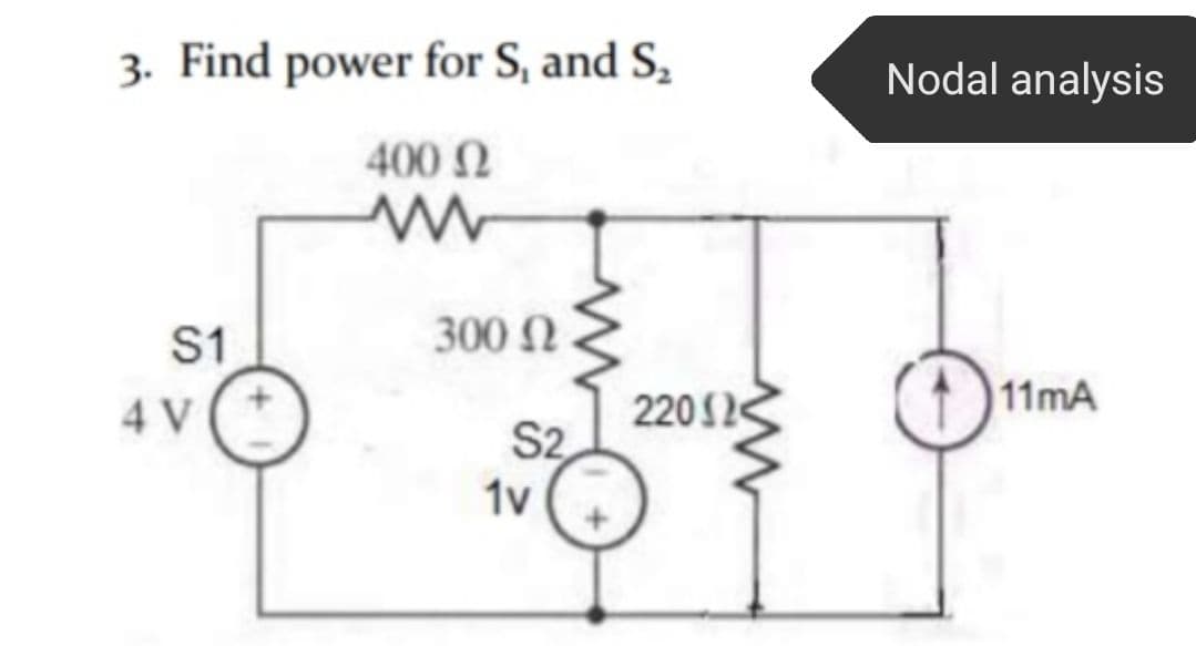 3. Find power for S, and S,
Nodal analysis
400 2
S1
300 N
11mA
22012
S2.
4 V
1v
