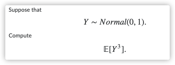 Suppose that
Y - Normal(0, 1).
Compute
E[Y}].
