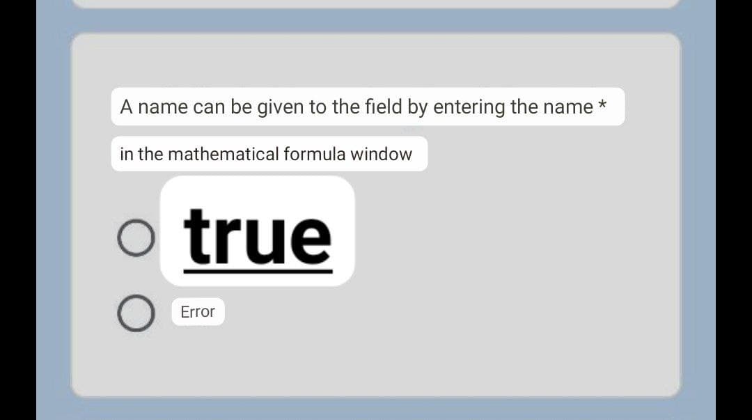 A name can be given to the field by entering the name *
in the mathematical formula window
true
Error
