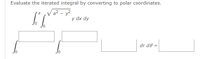 Evaluate the iterated integral by converting to polar coordinates.
Va2 - y2
y dx dy
dr de =
