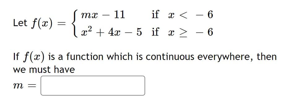 тх — 11
if x < - 6
-
Let f(x) =
x2 + 4x – 5 if x
>
- 6
-
If f(x) is a function which is continuous everywhere, then
we must have
m
