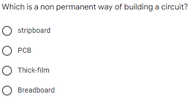 Which is a non permanent way of building a circuit?
O stripboard
О РСВ
O Thick-film
O Breadboard
