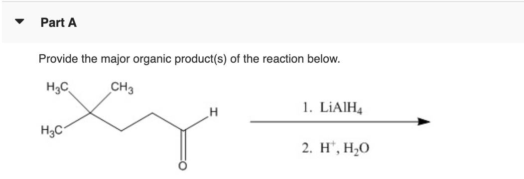 Part A
Provide the major organic product(s) of the reaction below.
H₂C
CH 3
H3C
H
1. LiAlH4
2. H¹, H₂O