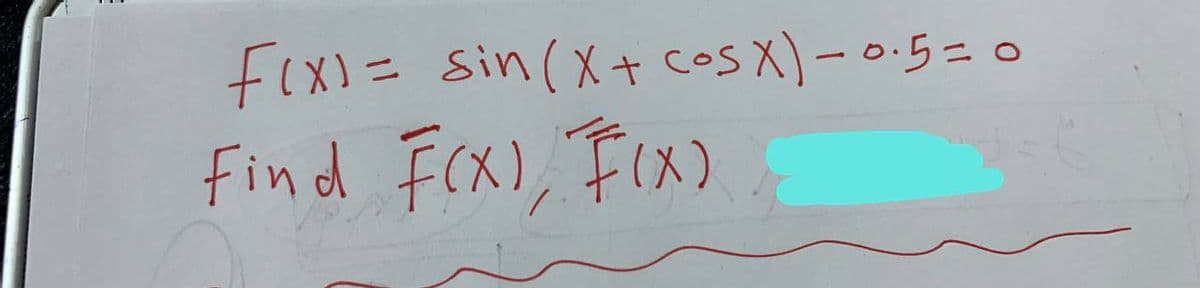 FIX) = sin(x+ cos x) -0.5=0
Find F(X), F(x)