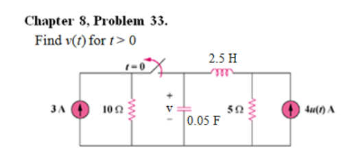 Chapter 8, Problem 33.
Find v(t) for t> 0
2.5 H
ello
3A
102
4u(1) A
0.05 F
ww

