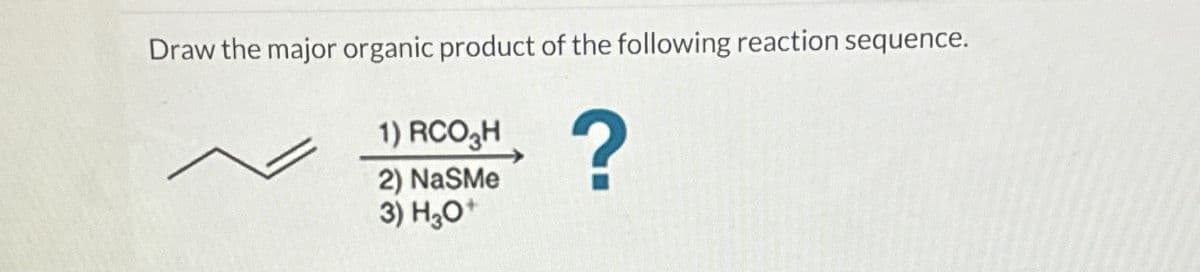 Draw the major organic product of the following reaction sequence.
?
1) RCO3H
2) NaSMe
3) H3O+