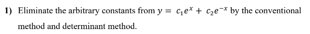 1) Eliminate the arbitrary constants from y = c₁e* + c₂e-* by the conventional
method and determinant method.