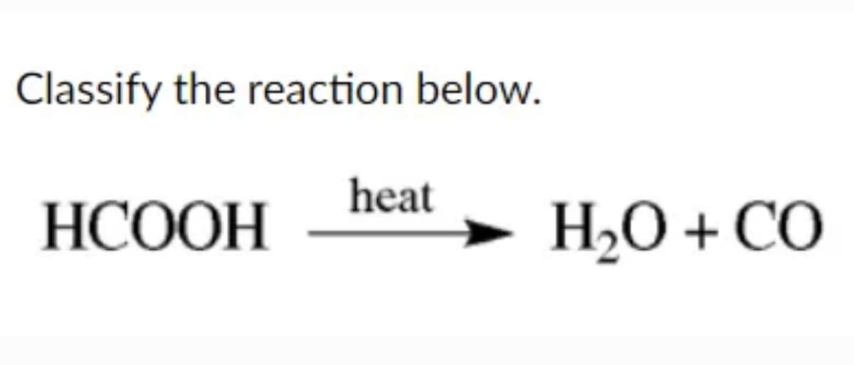 Classify the reaction below.
HCOOH
heat
H,O + CO