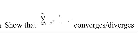 2
n'
1
o Show that
converges/diverges
n=
