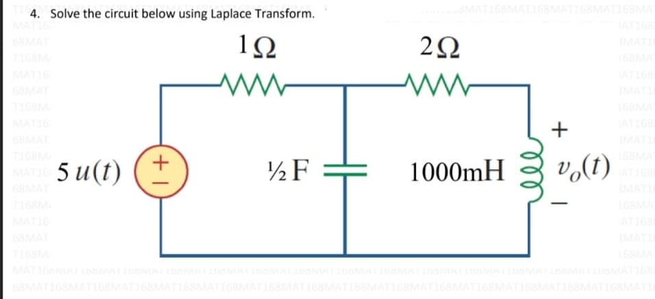 T168MA
IAT168
3MAT1
SMAT168MAT168MAT168MA
4. Solve the circuit below using Laplace Transform.
MAT16
1Ω
68MAT
T168M
MAT16
168MA
IAT168
3MAT1
68MAT
T168M
MAT16
168MA
JAT168
3MATI
168MA
68MAT
T168M
MAT16
5 u(t)
+
½F
1000mH
v,(1)
AT1681
68MAT
3MATI0
T168M
MAT16
168MA
AT168
68MAT
3MAT10
T168M
168MA
68MAT168MAT168MAT168M
168MAT168
168MAT
AT168MAT168MAT168MAT168MAT168MAT168MAT168MAT1
+
