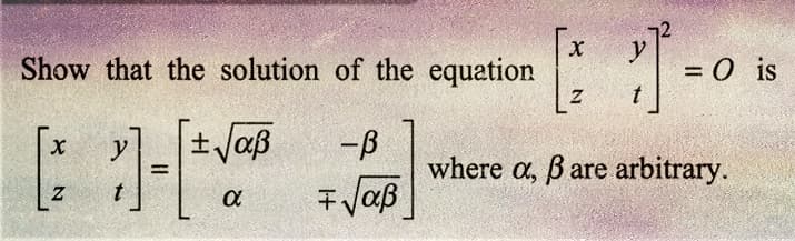 Show that the solution of the equation
[ 1-
N
± √aß
α
[ ]
where a, ß are arbitrary.
-B
√aß
= 0 is