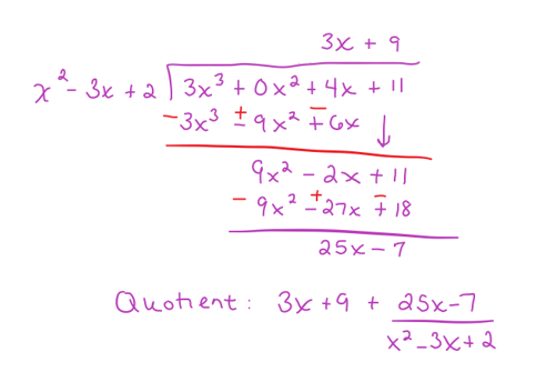 3x + 9
+2 3x³ + 0x² + 4x + 11
-3x³ ±9x²F6x
x
x2-3x+2)
↓
9x² - 2x +11
- 9x² +27x718
25x-7
Quotient: 3x + 9 + 25x-7
x²-3x+2