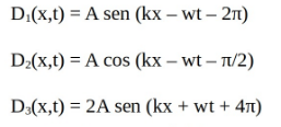 D:(x,t) = A sen (kx – wt – 2n)
D:(x,t) = A cos (kx – wt – T/2)
D:(x,t) = 2A sen (kx + wt + 47t)
