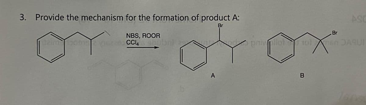 3. Provide the mechanism for the formation of product A:
NBS, ROOR
CCl45 subni
Br
ASC
Br
od privpilot tot msn JAQUI
A
B