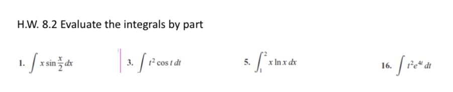 H.W. 8.2 Evaluate the integrals by part
1./x sind
| 3. cos
Si
12 cos i
5.x In
x ln x dx
16.
6. [1²et dt