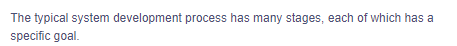 The typical system development process has many stages, each of which has a
specific goal.
