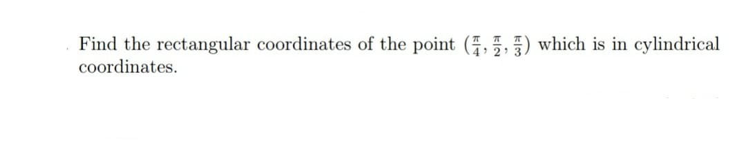 Find the rectangular coordinates of the point (, 5) which is in cylindrical
coordinates.
