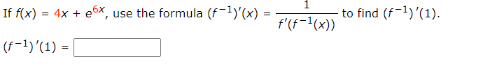 1
If f(x) = 4x + e6x, use the formula (f-1)'(x) =
to find (f-1)'(1).
f'(f-1(x))
(f-1)'(1) =
