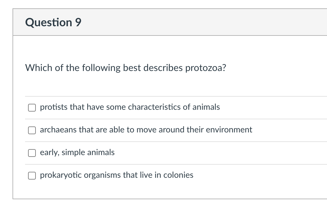 Which of the following best describes protozoa?
O protists that have some characteristics of animals
archaeans that are able to move around their environment
early, simple animals
O prokaryotic organisms that live in colonies
