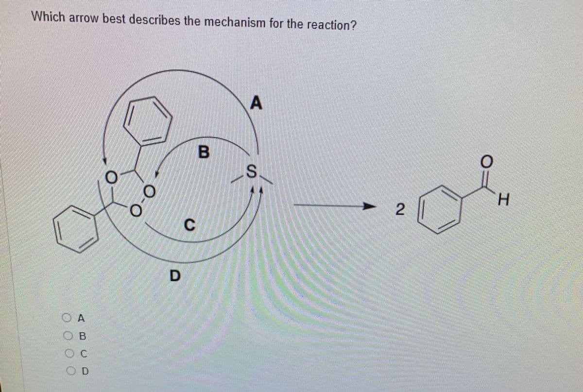 Which arrow best describes the mechanism for the reaction?
B
C
D
O A
台灣券
O B
OD
2.
SI
O-0
