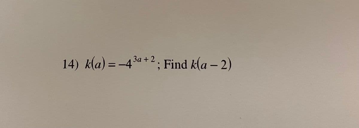 14) kla) = -4*a *2. Find k(a – 2)
%3D
