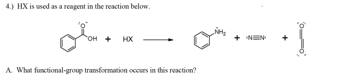 4.) HX is used as a reagent in the reaction below.
„NH2
он +
HX
+ :NEN:
+
A. What functional-group transformation occurs in this reaction?
