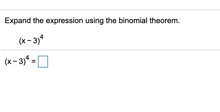 Expand the expression using the binomial theorem.
(x- 3)4
(x - 3)* =O
