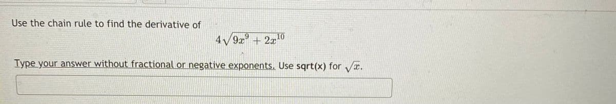 Use the chain rule to find the derivative of
4V9x + 2x20
Type your answer without fractional or negative exponents. Use sqrt(x) for /x.
