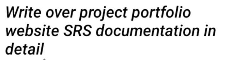Write over project portfolio
website SRS documentation in
detail
