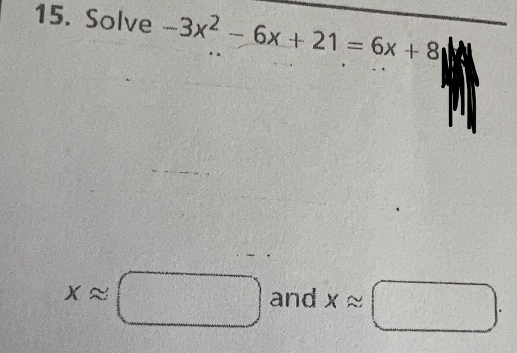 15. Solve -3x2 - 6x + 21 = 6x + 8
and x