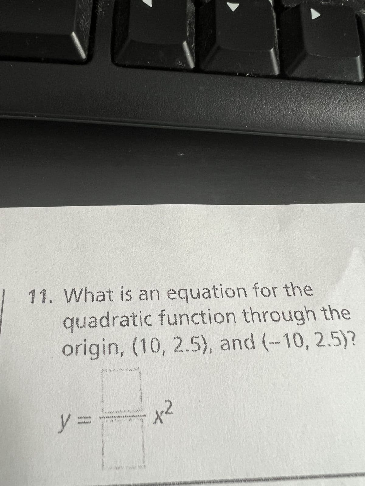 11. What is an equation for the
quadratic function through the
origin, (10, 2.5), and (-10, 2.5)?
y
hand
Papa
42
X