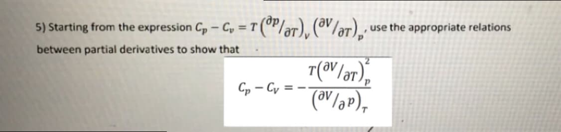 5) Starting from the expression Cp – G, = T (P/ər), (V/ar). '
use the appropriate relations
between partial derivatives to show that
T(V/ar),
Cp – Cy =
