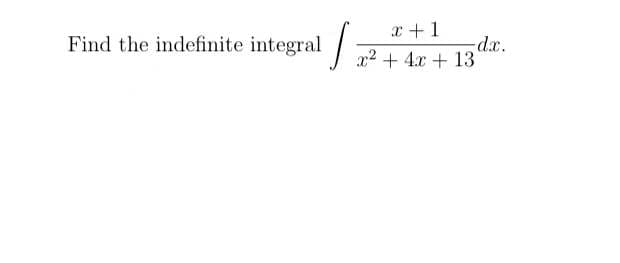 x +1
-dx.
x2 + 4.x + 13
Find the indefinite integral
